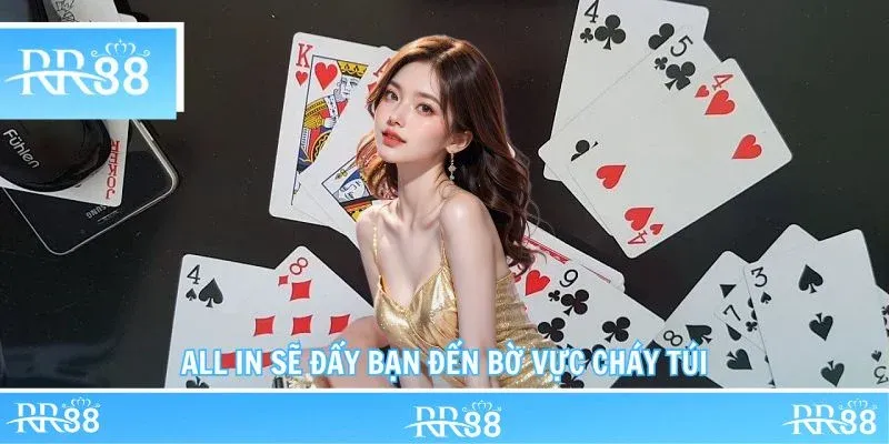 All in sẽ đẩy bạn đến bờ vực cháy túi