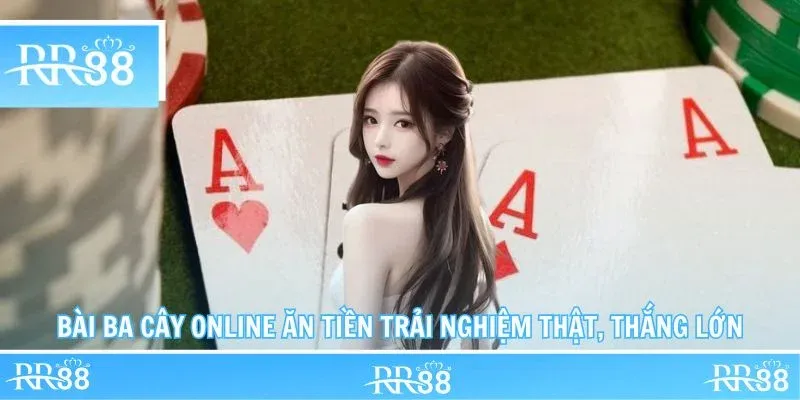 Bài Ba Cây Online Ăn Tiền Trải Nghiệm Thật, Thắng Lớn