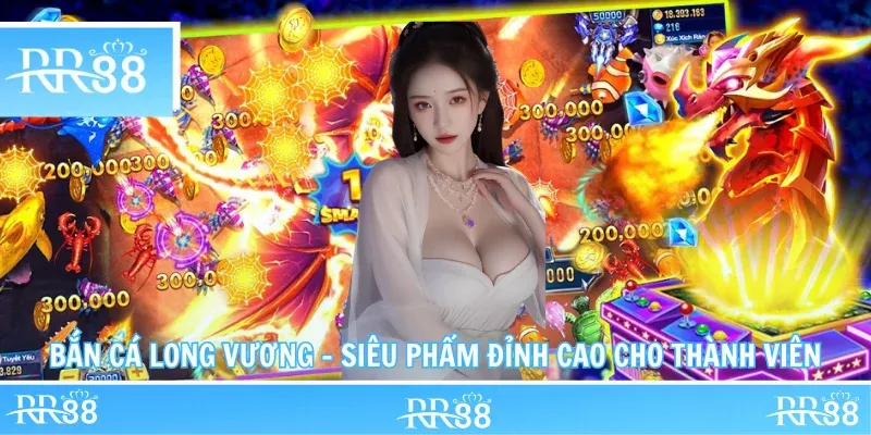 Bắn Cá Long Vương – Siêu Phẩm Đỉnh Cao Cho Thành Viên