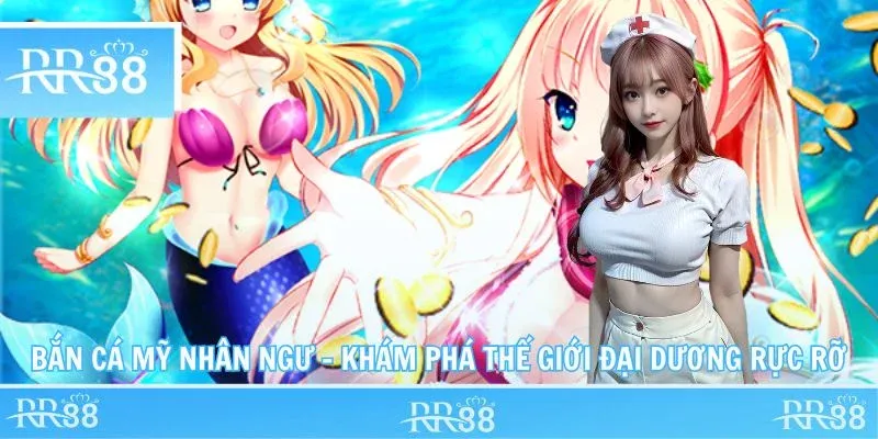 Bắn Cá Mỹ Nhân Ngư - Khám Phá Thế Giới Đại Dương Rực Rỡ