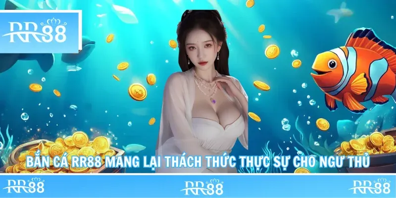 Bắn cá RR88 mang lại thách thức thực sự cho ngư thủ