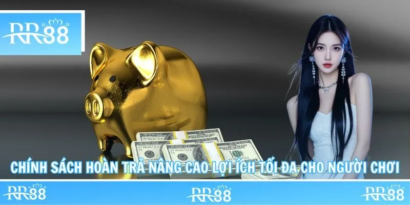 Chính sách hoàn trả nâng cao lợi ích tối đa cho người chơi