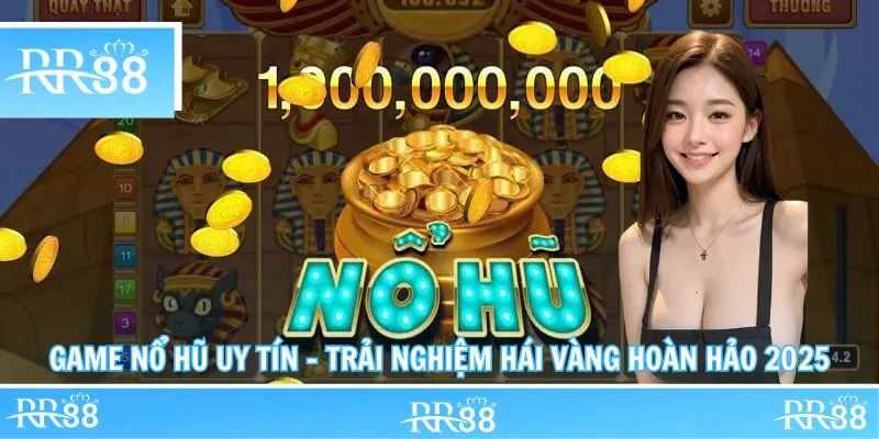 Game Nổ Hũ Uy Tín - Trải Nghiệm Hái Vàng Hoàn Hảo 2025