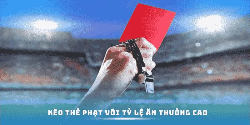 Kèo thẻ phạt với tỷ lệ ăn thưởng cao