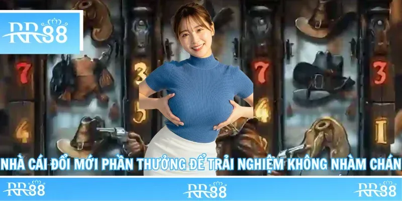 Nhà cái đổi mới phần thưởng để trải nghiệm không nhàm chán