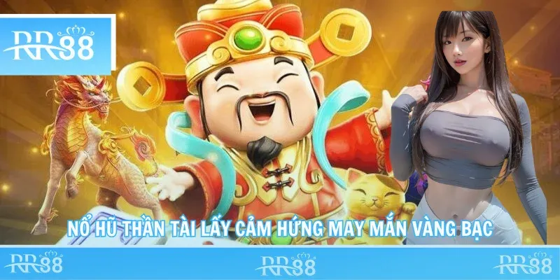 Nổ hũ thần tài lấy cảm hứng may mắn vàng bạc