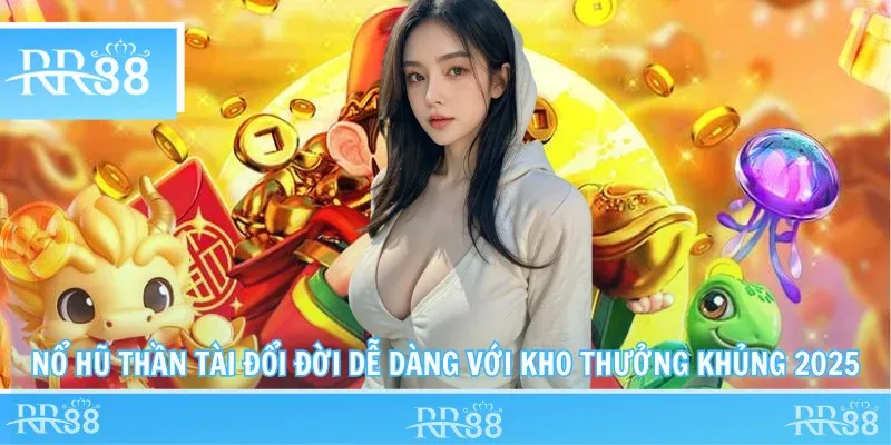 Nổ Hũ Thần Tài Đổi Đời Dễ Dàng Với Kho Thưởng Khủng 2025