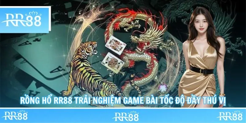 Rồng Hổ RR88 Trải Nghiệm Game Bài Tốc Độ Đầy Thú Vị