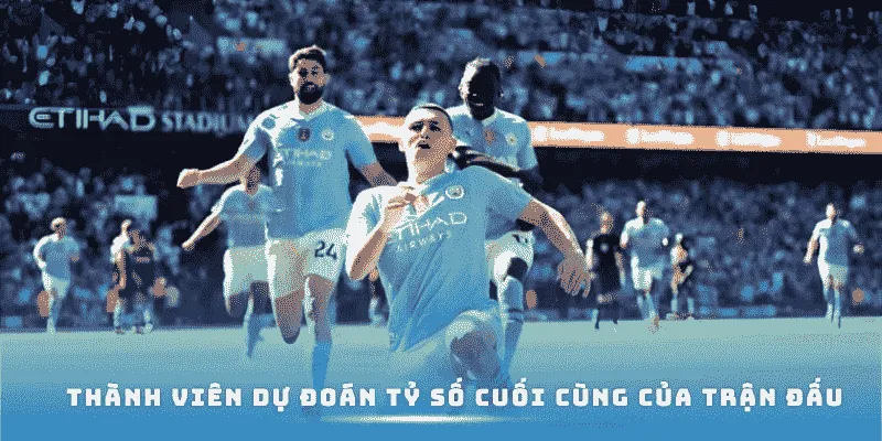 Thành viên dự đoán tỷ số cuối cùng của trận đấu