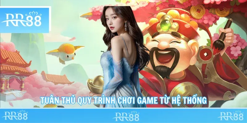 Tuân thủ quy trình chơi game từ hệ thống